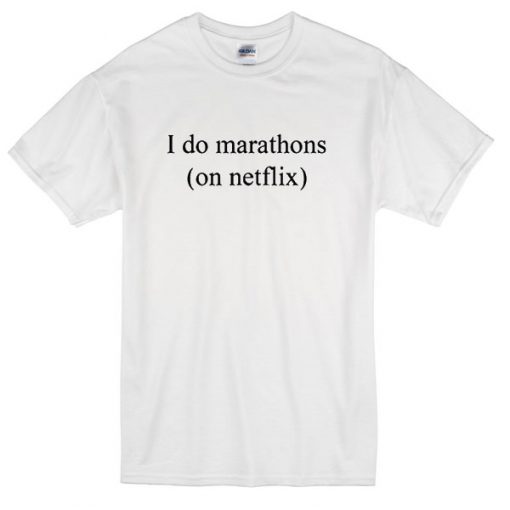 i do marathon on netflix t-shirt