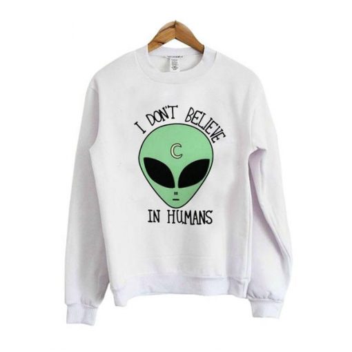 i dont believe in human sweatshirt