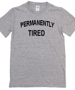 permanently tired t-shirt