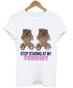 stop staring at my teddies t-shirt