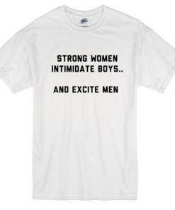 strong women intimidate boys and excite men tshirt