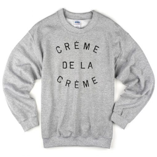 creme de la creme sweatshirt