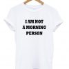i am not a morning person t-shirt