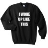 i woke up like this sweatshirt
