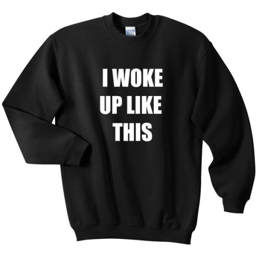 i woke up like this sweatshirt