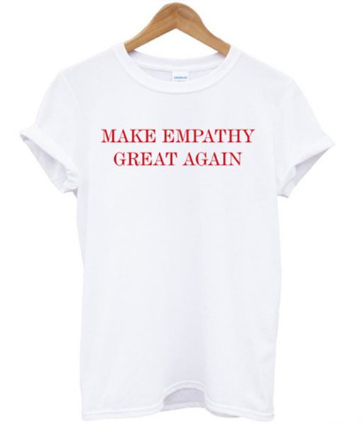 make empathy great again t-shirt