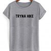 tryna hike t-shirt