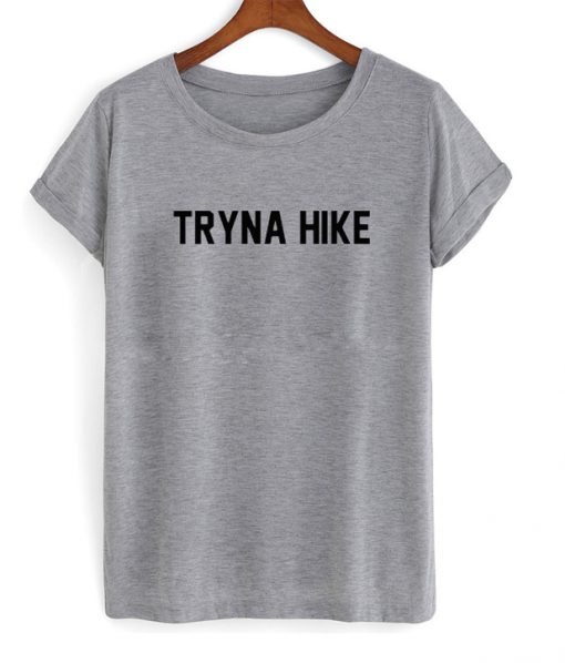 tryna hike t-shirt