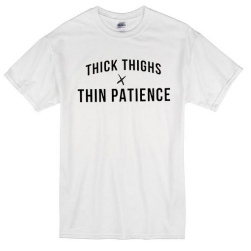 thick thighs x thin patience tshirt