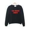 too much sauce sweatshirt