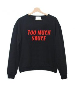 too much sauce sweatshirt