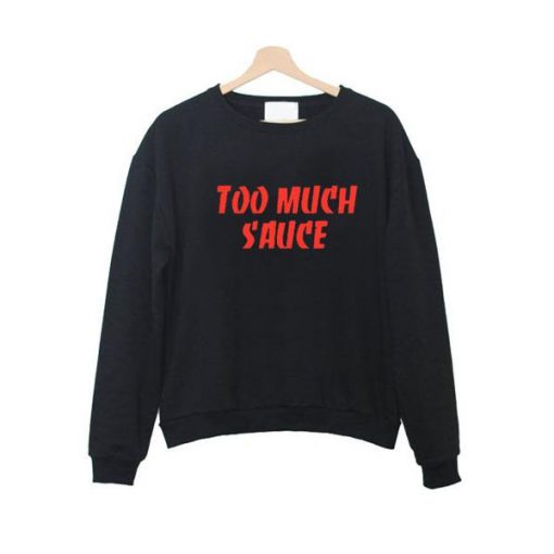 too much sauce sweatshirt