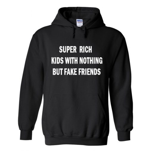 Super rich kids with nothing but fake friends Hoodie