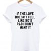 if the love doesnt feel like 90s t-shirt