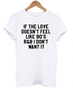 if the love doesnt feel like 90s t-shirt