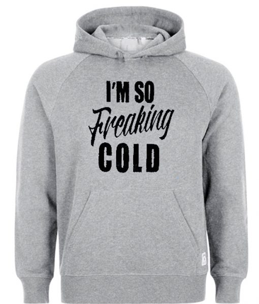 im so freaking cold grey color hoodie