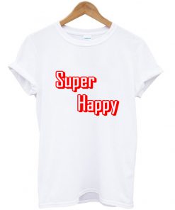 super happy tshirt