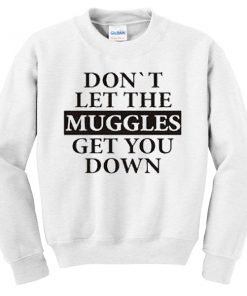 Don't let the muggles get you down Sweatshirt