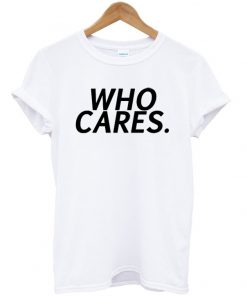 Who Cares Graphic T Shirt