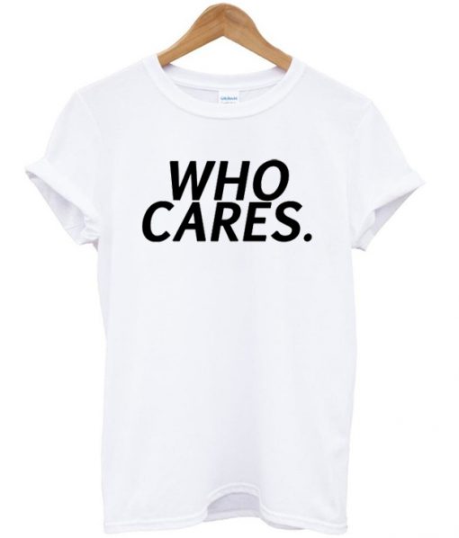 Who Cares Graphic T Shirt