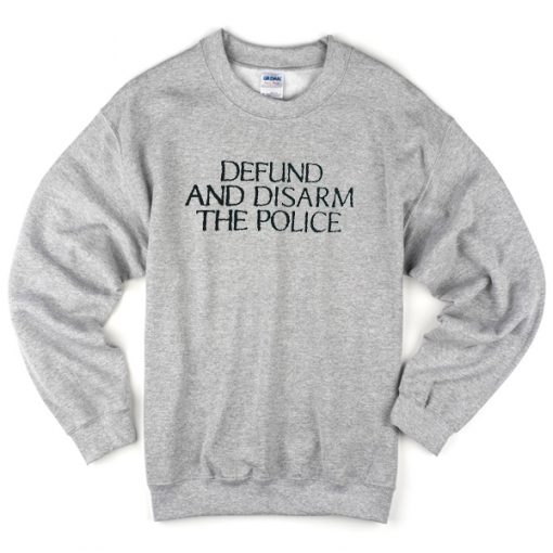 defund and disarm the police sweatshirt
