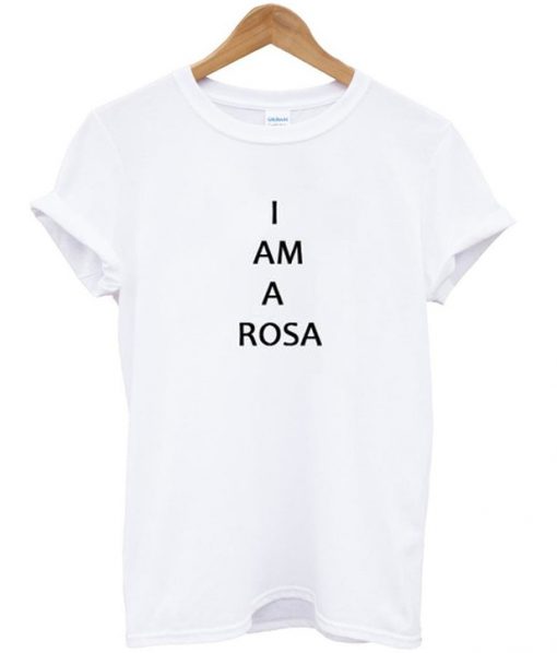 i am a rosa tshirt