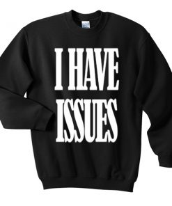 i have issues sweatshirt