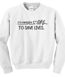 its a beautiful day to save lives sweatshirt