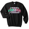 i've got an italian attitude sweatshirt