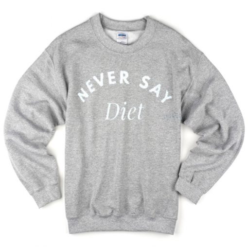 never say diet sweatshirt