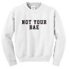 not your bae sweatshirt