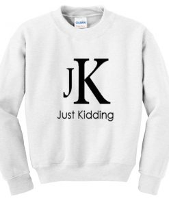 just kidding jk sweatshirt