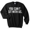 you cant sit with us sweatshirt