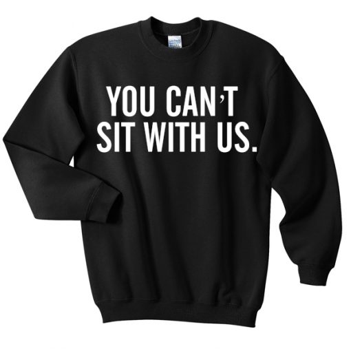 you cant sit with us sweatshirt