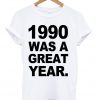 1990 Was A Great Year T-shirt