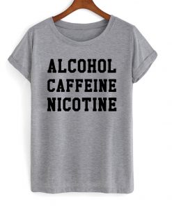 Alcohol Caffeine Nicotine T-shirt