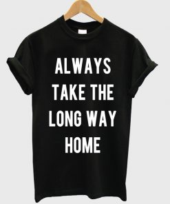 Always Take The Long Way Home T-shirt