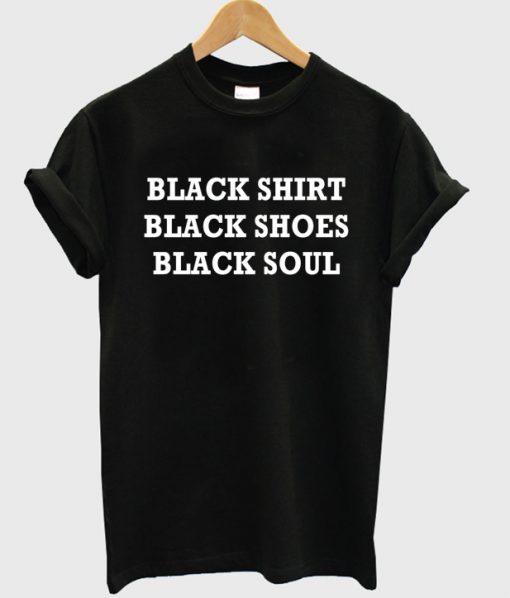 Black Shirt Black Shoes Black Soul T-shirt