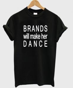 Brands will make her dance T-shirt