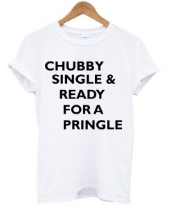 Chubby Single And Ready For A Pringle T-shirt