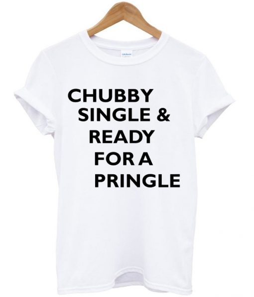 Chubby Single And Ready For A Pringle T-shirt