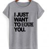 I Just Want To Love Fuck You T-shirt