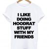 I Like Doing Hoodrat Stuff With My Friends T-shirt
