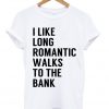 I Like Long Romantic Walks To The Bank T-shirt