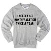 I Need A Six Month Vacation Twice A Year Sweatshirt