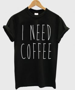 I Need Coffee T-shirt