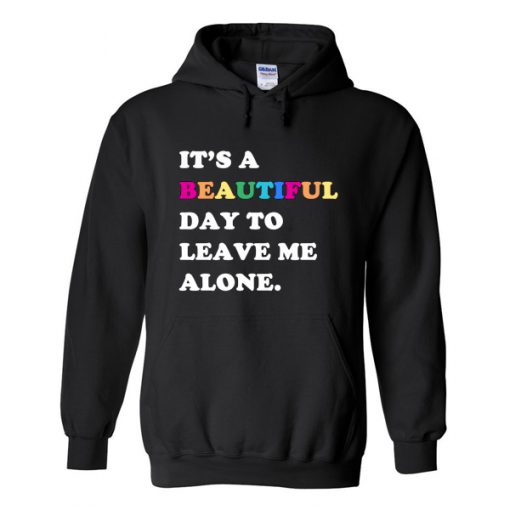 It's A Beautiful Day To Leave Me Alone Hoodie