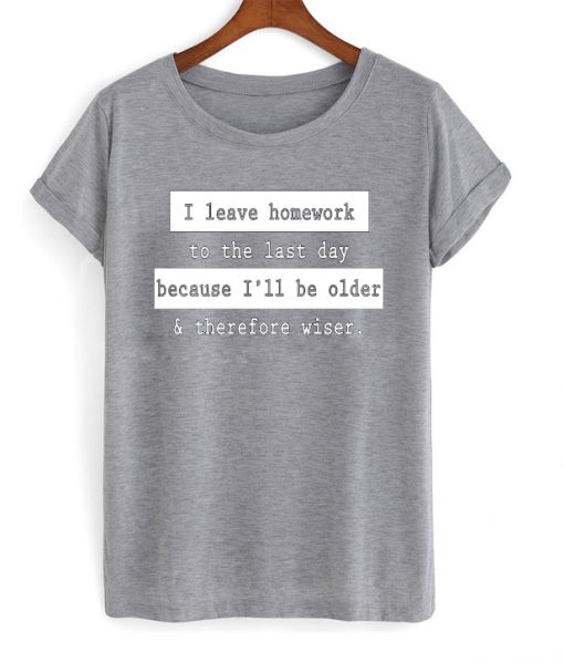 Leave Homework To The Last Day T-shirt