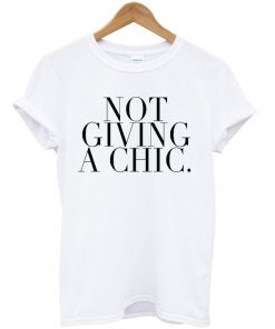 Not Giving A Chic T-shirt
