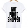 Not Photo Shopped T-shirt